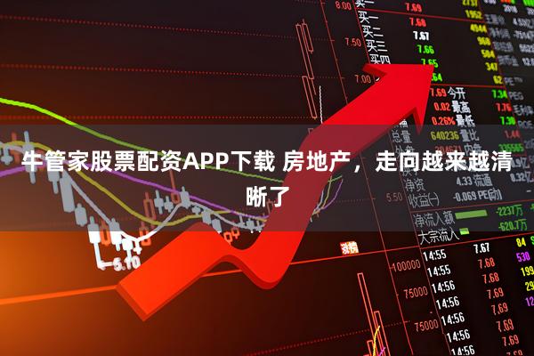 牛管家股票配资APP下载 房地产,走向越来越清晰了
