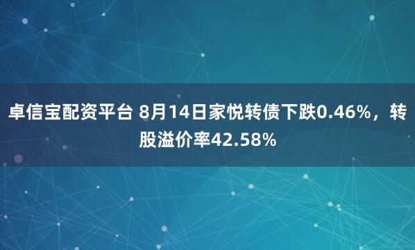卓信宝配资平台 8月14日家悦转债下跌0.46%，转股溢价率42.58%