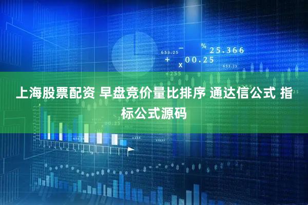 上海股票配资 早盘竞价量比排序 通达信公式 指标公式源码