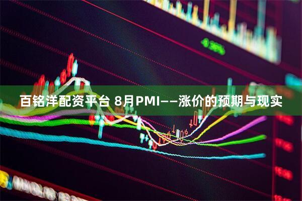 百铭洋配资平台 8月PMI——涨价的预期与现实